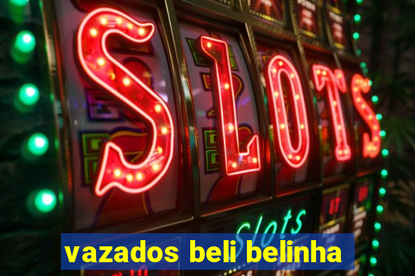vazados beli belinha