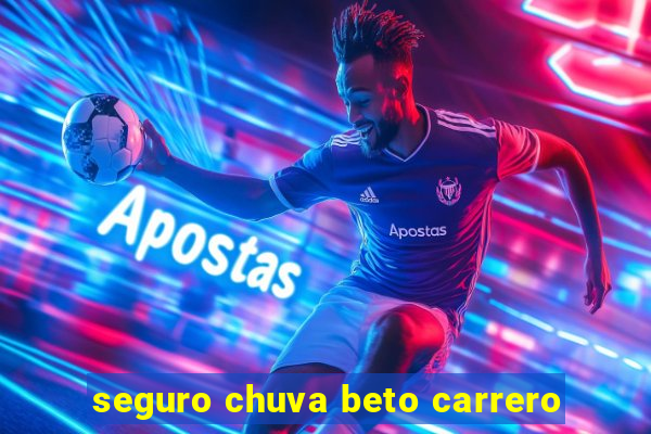 seguro chuva beto carrero