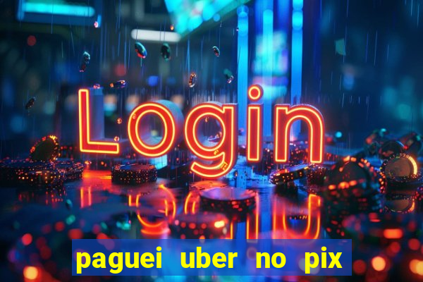 paguei uber no pix e nao achou motorista