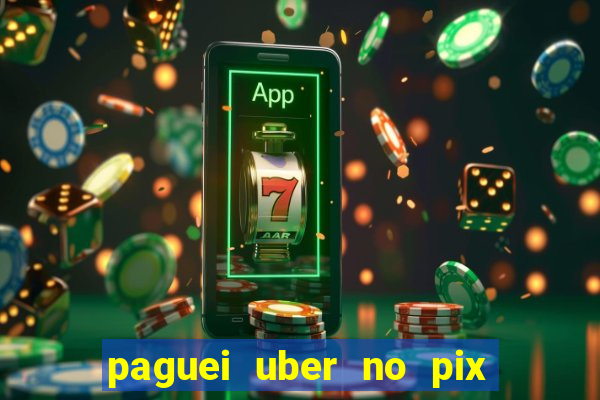 paguei uber no pix e nao achou motorista