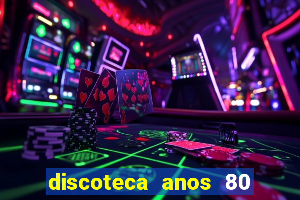 discoteca anos 80 internacional sua
