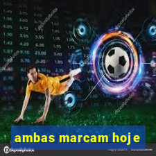 ambas marcam hoje