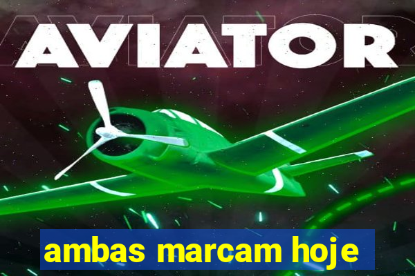 ambas marcam hoje