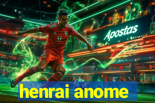henrai anome