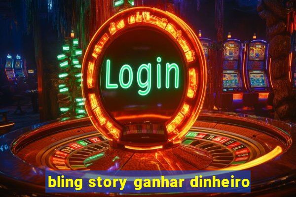 bling story ganhar dinheiro