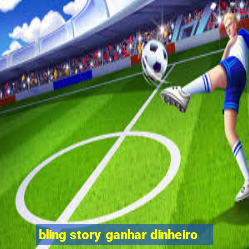 bling story ganhar dinheiro
