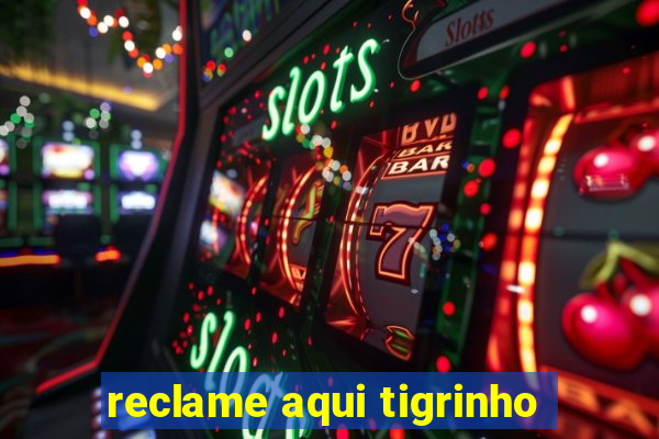 reclame aqui tigrinho