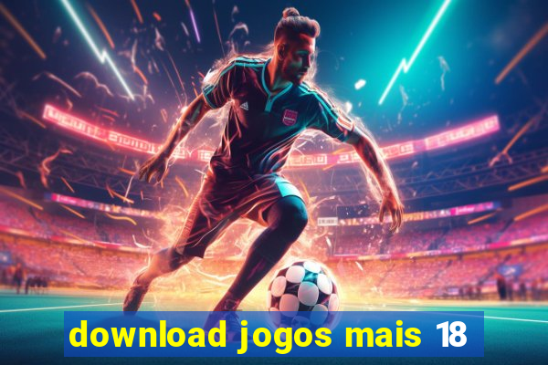 download jogos mais 18