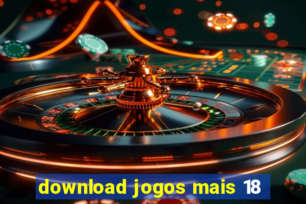 download jogos mais 18