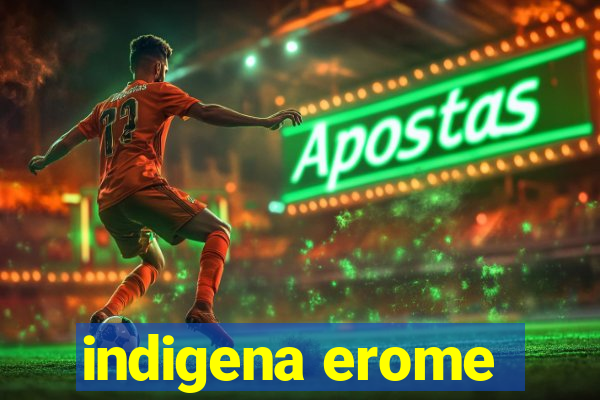 indigena erome