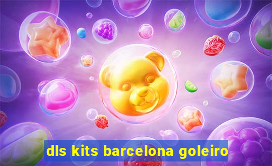 dls kits barcelona goleiro