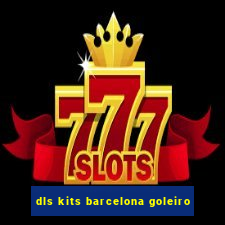dls kits barcelona goleiro