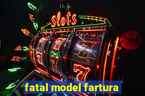 fatal model fartura