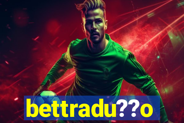 bettradu??o