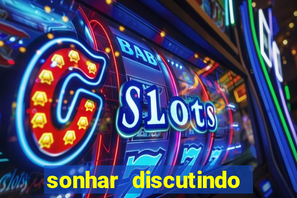 sonhar discutindo com marido jogo do bicho