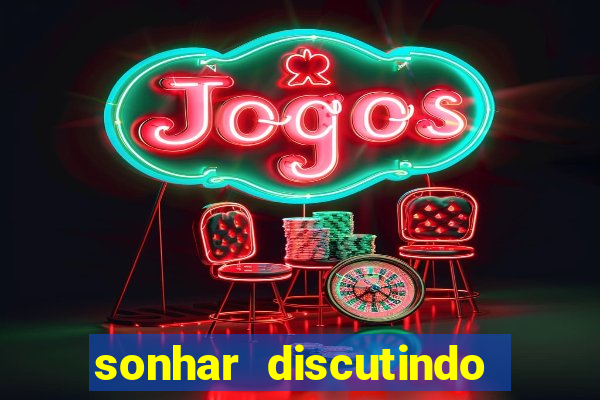 sonhar discutindo com marido jogo do bicho