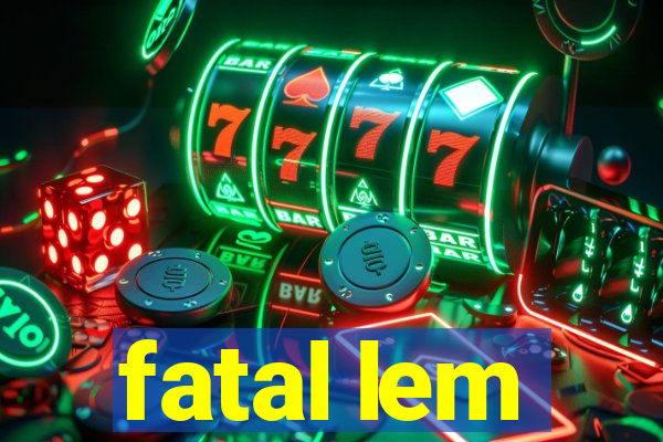 fatal lem