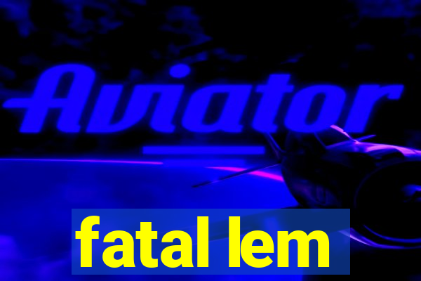 fatal lem