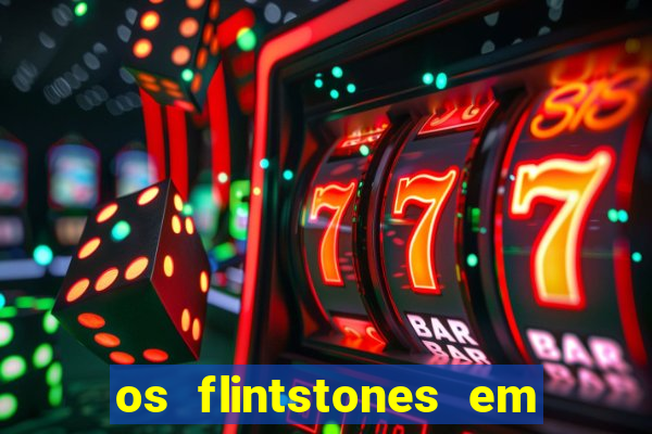 os flintstones em viva rock vegas filme completo dublado