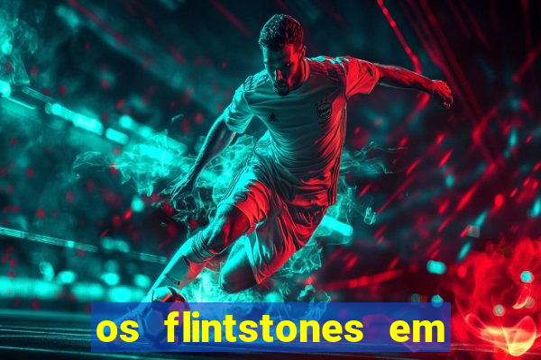 os flintstones em viva rock vegas filme completo dublado