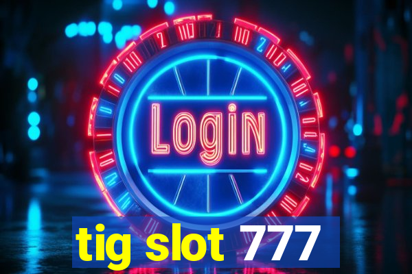tig slot 777