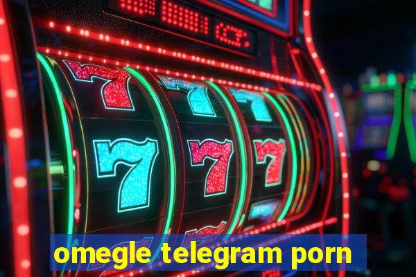 omegle telegram porn
