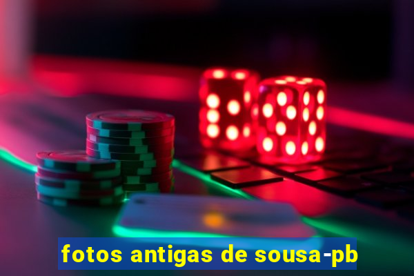 fotos antigas de sousa-pb