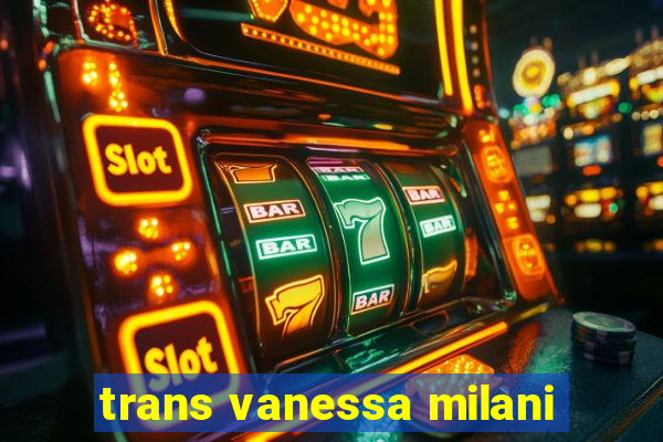 trans vanessa milani