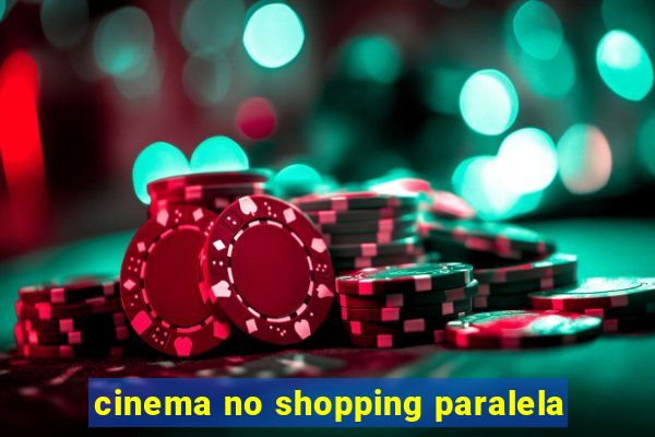 cinema no shopping paralela