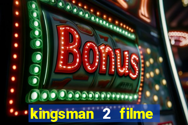 kingsman 2 filme completo dublado