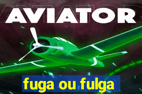 fuga ou fulga