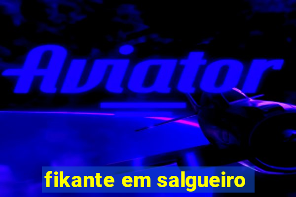 fikante em salgueiro