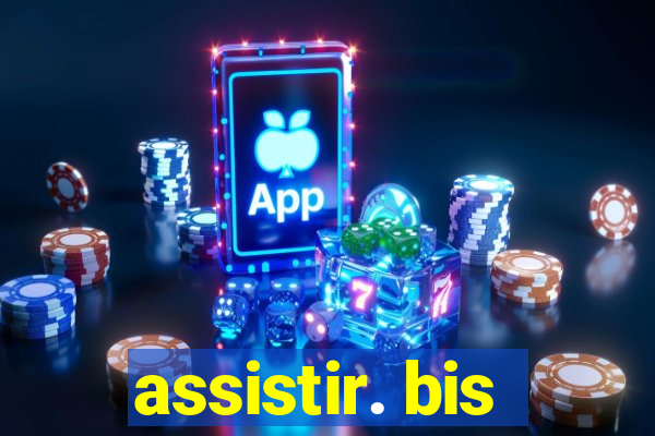 assistir. bis