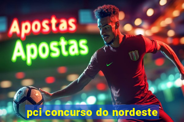 pci concurso do nordeste