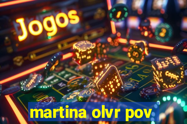 martina olvr pov