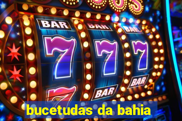 bucetudas da bahia
