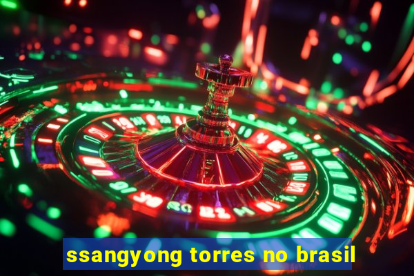 ssangyong torres no brasil