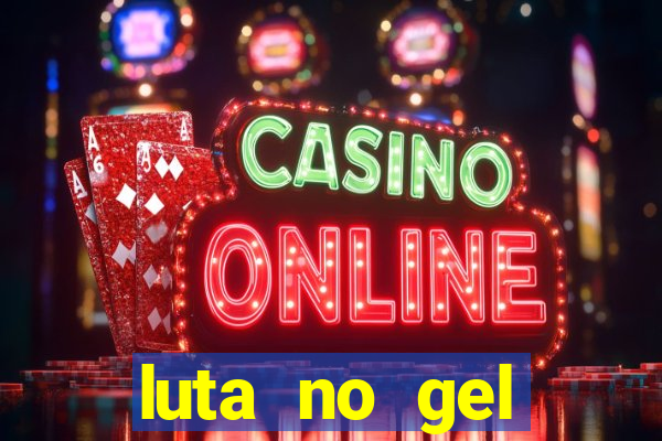 luta no gel cassino show