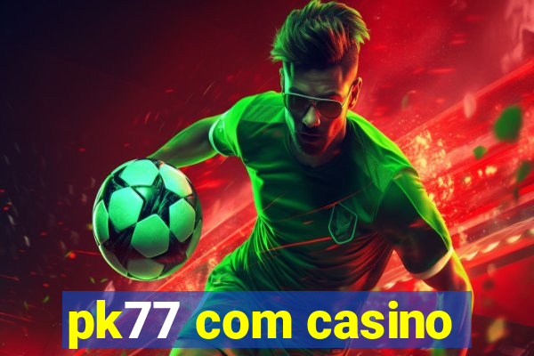 pk77 com casino