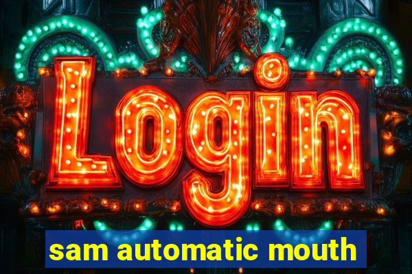 sam automatic mouth