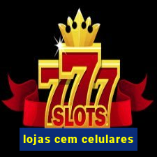 lojas cem celulares