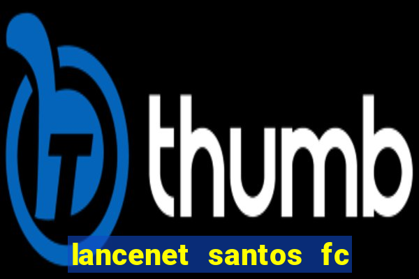 lancenet santos fc ultimas noticias