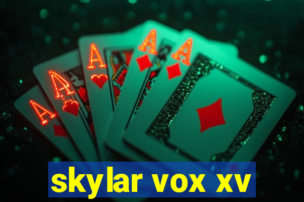 skylar vox xv