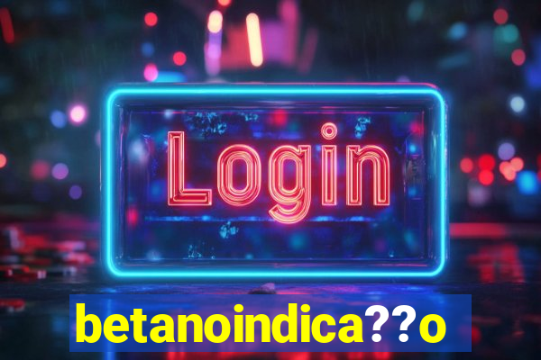 betanoindica??o
