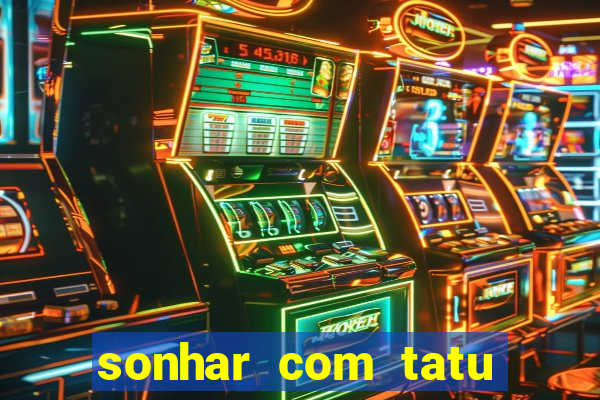 sonhar com tatu jogo do bicho