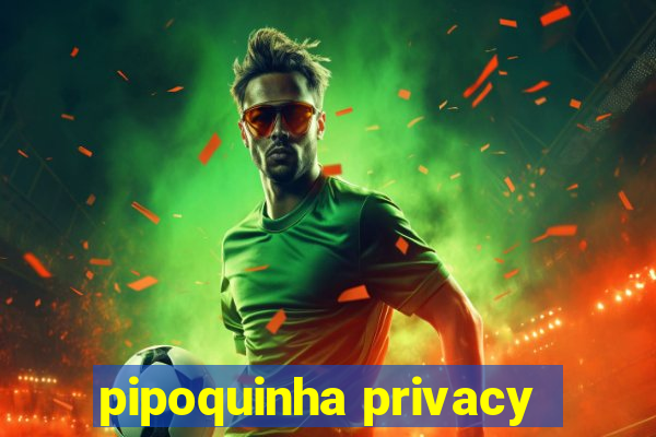 pipoquinha privacy