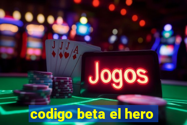 codigo beta el hero
