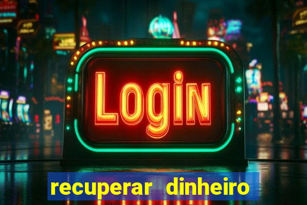 recuperar dinheiro perdido na betano