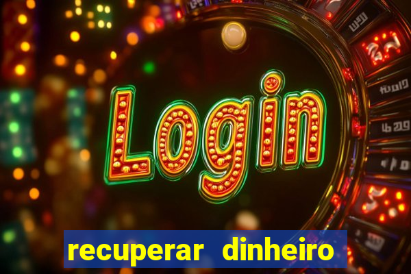 recuperar dinheiro perdido na betano