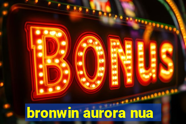 bronwin aurora nua